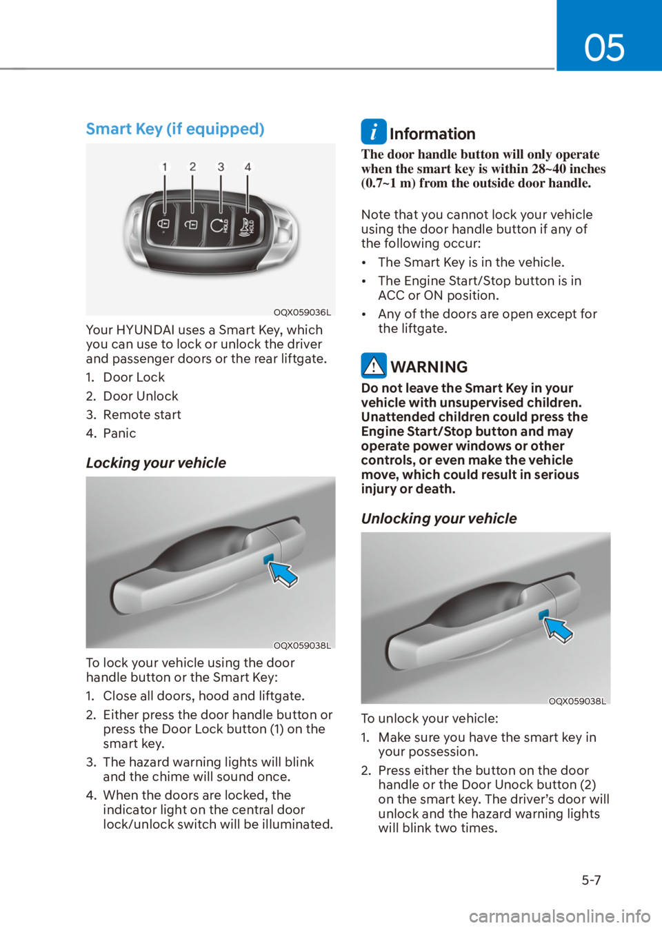 HYUNDAI VENUE 2021 Owners Manual 05
5-7
Smart Key (if equipped)
OQX059036L
Your HYUNDAI uses a Smart Key, which
you can use to lock or unlock the driver
and passenger doors or the rear liftgate.
1. Door Lock
2. Door Unlock
3. Remot HYUNDAI VENUE 2021 Owners Manual 05
5-7
Smart Key (if equipped)
OQX059036L
Your HYUNDAI uses a Smart Key, which
you can use to lock or unlock the driver
and passenger doors or the rear liftgate.
1. Door Lock
2. Door Unlock
3. Remot
