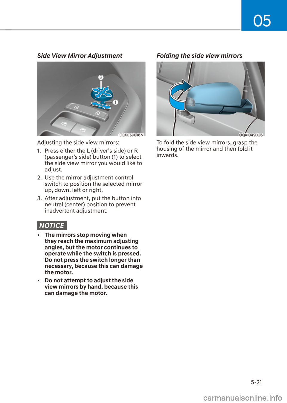 HYUNDAI VENUE 2021  Owners Manual 05
5-21
Side View Mirror Adjustment
OQX059016N
Adjusting the side view mirrors:
1.  Press either the L (driver’s side) or R 
(passenger’s side) button (1) to select 
the side view mirror you would