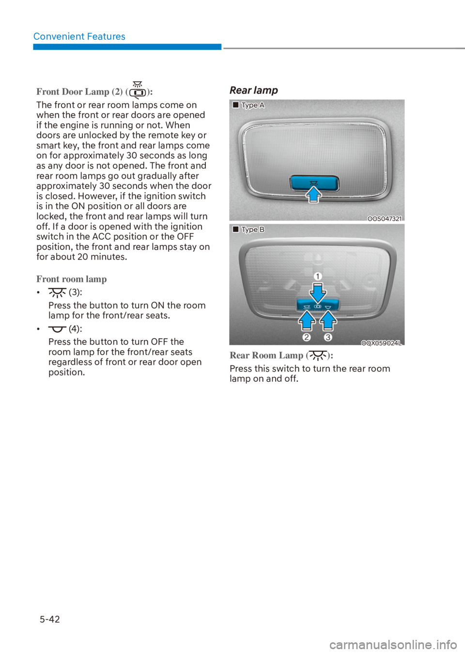 HYUNDAI VENUE 2021  Owners Manual Convenient Features
5-42
Front Door Lamp (2) ():
The front or rear room lamps come on 
when the front or rear doors are opened 
if the engine is running or not. When 
doors are unlocked by the remote 