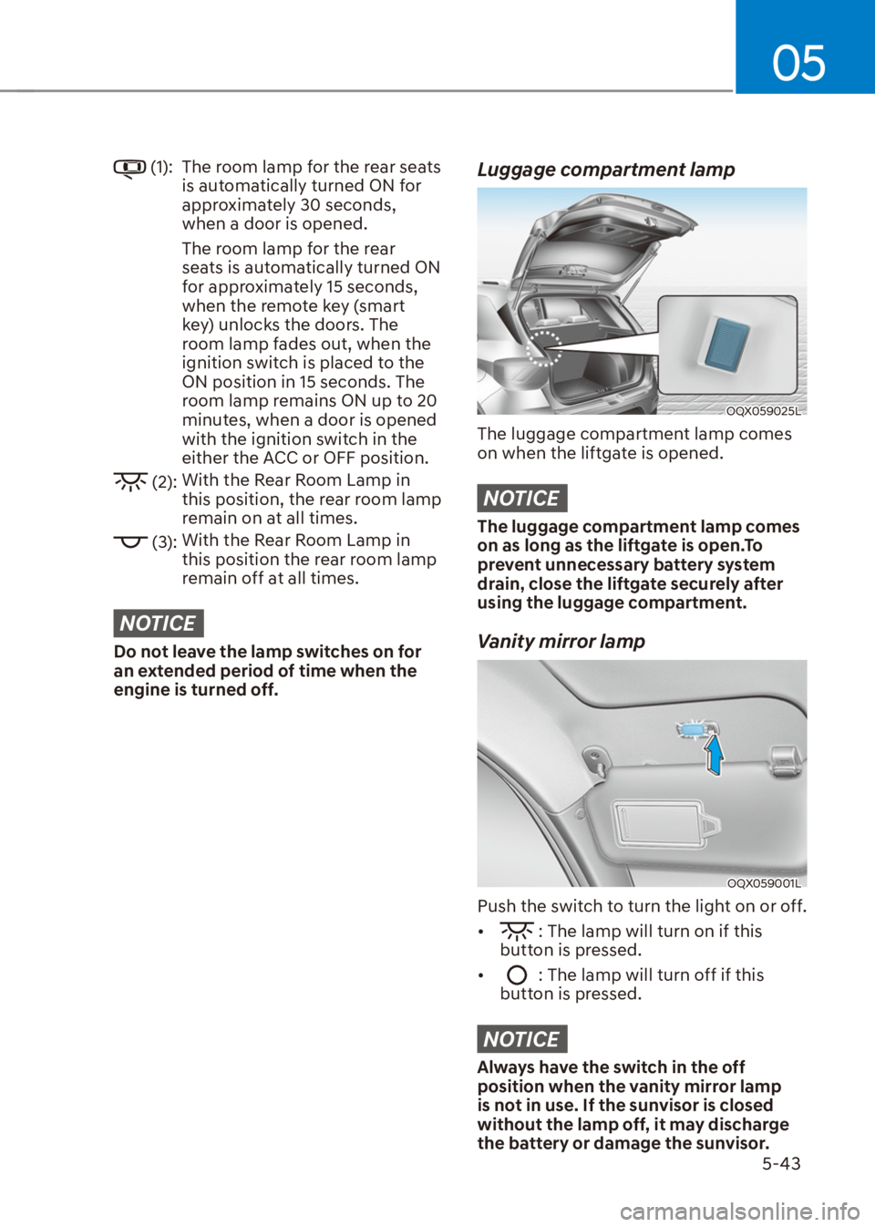 HYUNDAI VENUE 2021  Owners Manual 05
5-43
 (1): The room lamp for the rear seats 
is automatically turned ON for 
approximately 30 seconds, 
when a door is opened.
The room lamp for the rear 
seats is automatically turned ON 
for appr