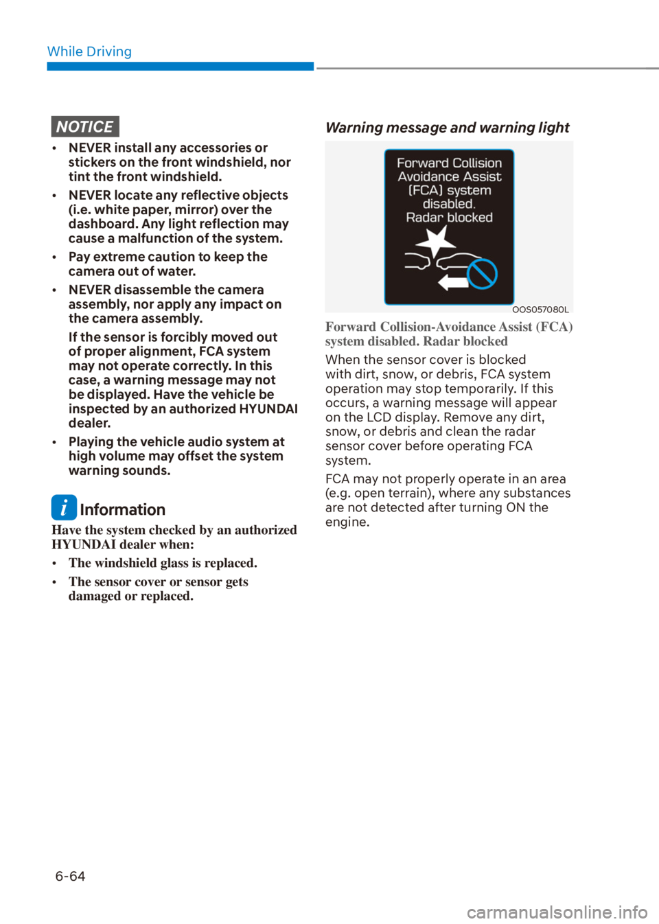 HYUNDAI VENUE 2021  Owners Manual While Driving
6-64
NOTICE
[�NEVER install any accessories or 
stickers on the front windshield, nor 
tint the front windshield.
[�NEVER locate any reflective objects 
(i.e. white paper, mirror) ov