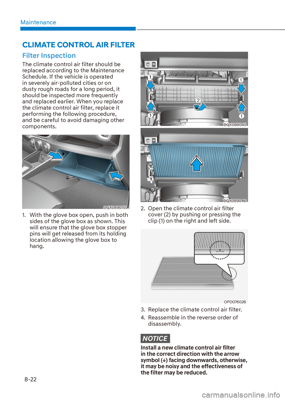 HYUNDAI VENUE 2021  Owners Manual Maintenance
8-22
Filter Inspection
The climate control air filter should be 
replaced according to the Maintenance 
Schedule. If the vehicle is operated 
in severely air-polluted cities or on 
dusty r