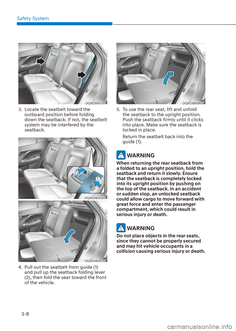 HYUNDAI VENUE 2021 Owners Manual Safety System
3-8
OQX039013N
3. Locate the seatbelt toward the
outboard position before folding
down the seatback. If not, the seatbelt
system may be interfered by the
seatback.
OQX039005N
OQX039 HYUNDAI VENUE 2021 Owners Manual Safety System
3-8
OQX039013N
3. Locate the seatbelt toward the
outboard position before folding
down the seatback. If not, the seatbelt
system may be interfered by the
seatback.
OQX039005N
OQX039