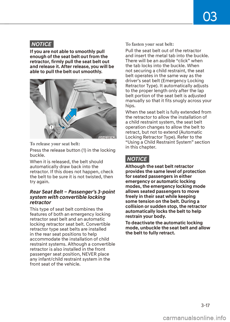 HYUNDAI VENUE 2021 Owners Manual 03
3-17
NOTICE
If you are not able to smoothly pull
enough of the seat belt out from the
retractor, firmly pull the seat belt out
and release it. After release, you will be
able to pull the belt o HYUNDAI VENUE 2021 Owners Manual 03
3-17
NOTICE
If you are not able to smoothly pull
enough of the seat belt out from the
retractor, firmly pull the seat belt out
and release it. After release, you will be
able to pull the belt o