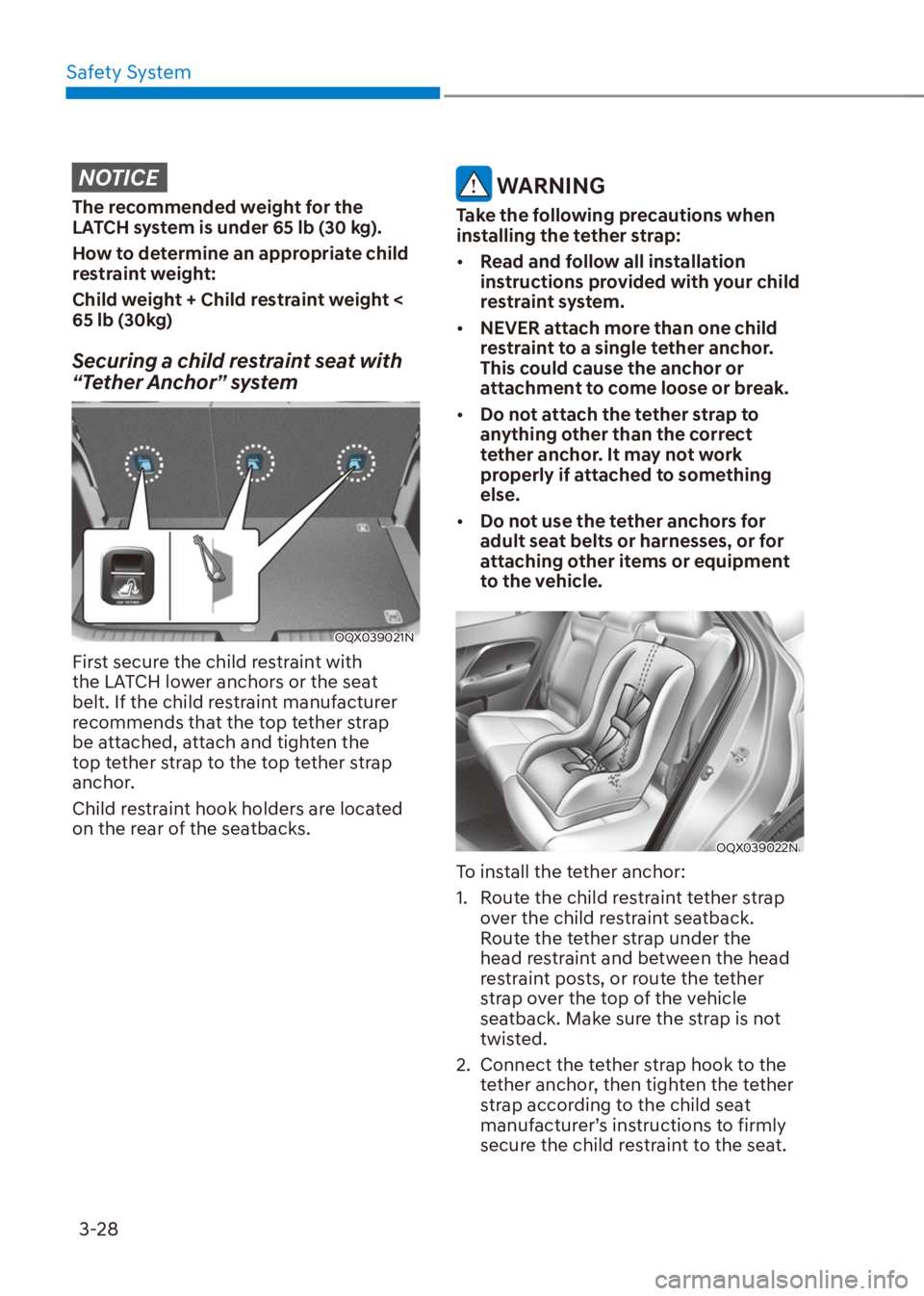 HYUNDAI VENUE 2021  Owners Manual Safety System
3-28
NOTICE
The recommended weight for the 
LATCH system is under 65 lb (30 kg).
How to determine an appropriate child 
restraint weight:
Child weight + Child restraint weight < 
65 lb (