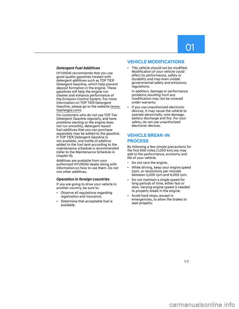 HYUNDAI ELANTRA 2022  Owners Manual 01
1-7
Detergent Fuel Additives
HYUNDAI recommends that you use 
good quality gasolines treated with 
detergent additives such as TOP TIER 
Detergent Gasoline, which help prevent 
deposit formation in