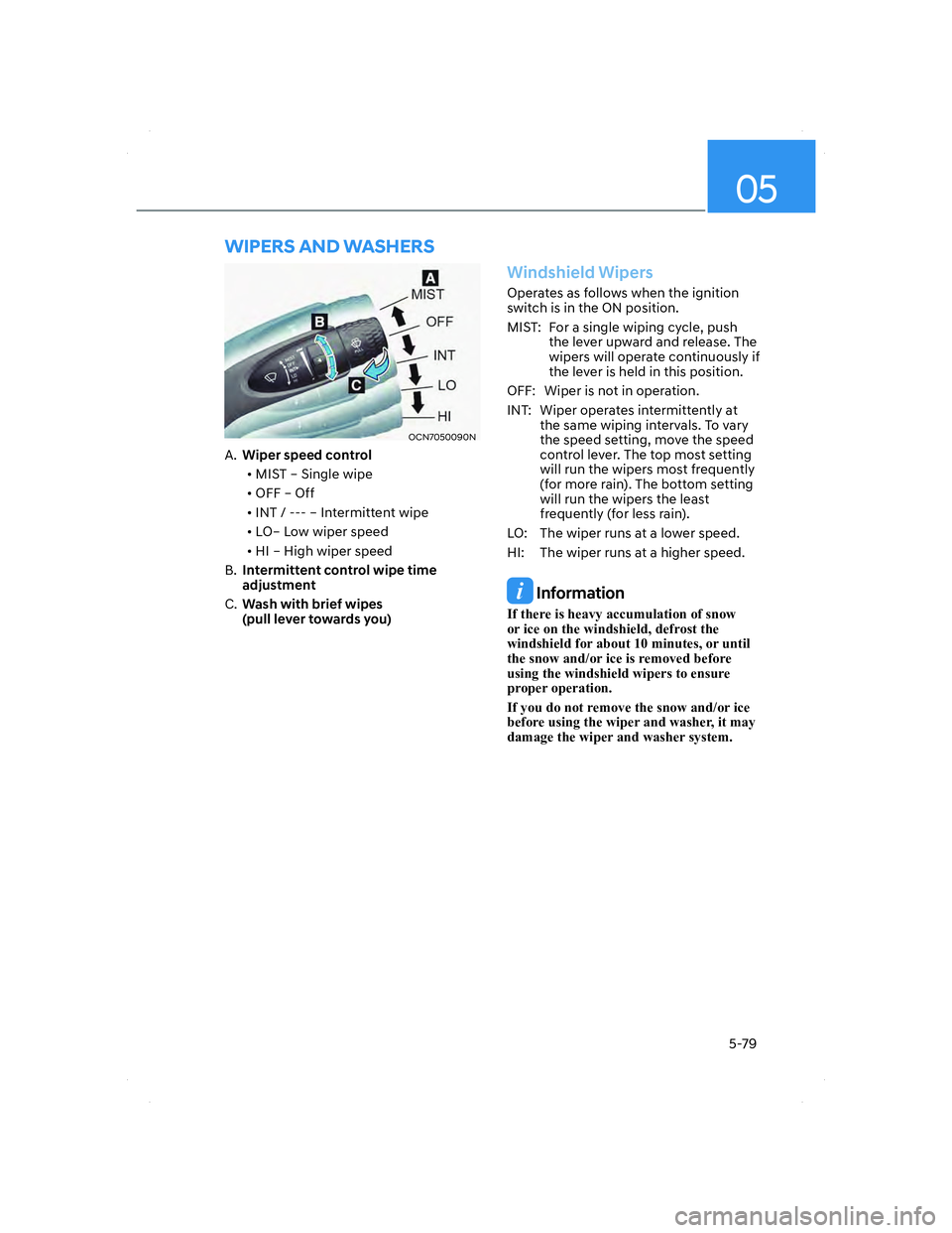 HYUNDAI ELANTRA 2022  Owners Manual 05
5-79
 WIPERS AND WASHERS
OCN7050090NOCN7050090N
A. Wiper speed control
• MIST – Single wipe
• OFF – Off
• INT / --- – Intermittent wipe  
• LO– Low wiper speed
• HI – High wiper