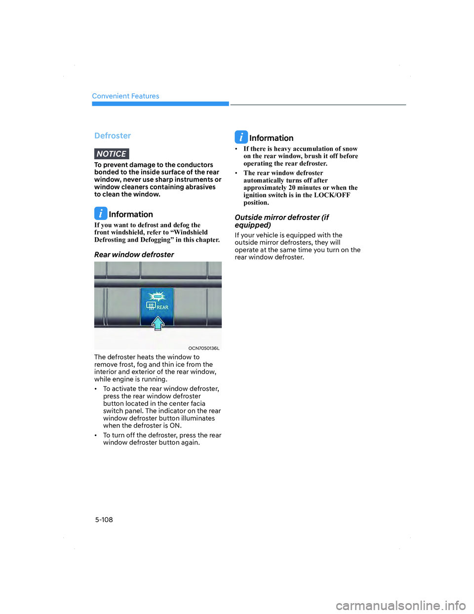 HYUNDAI ELANTRA 2022  Owners Manual Convenient Features
5-108
 Defroster
NOTICE
To prevent damage to the conductors 
bonded to the inside surface of the rear 
window, never use sharp instruments or 
window cleaners containing abrasives 