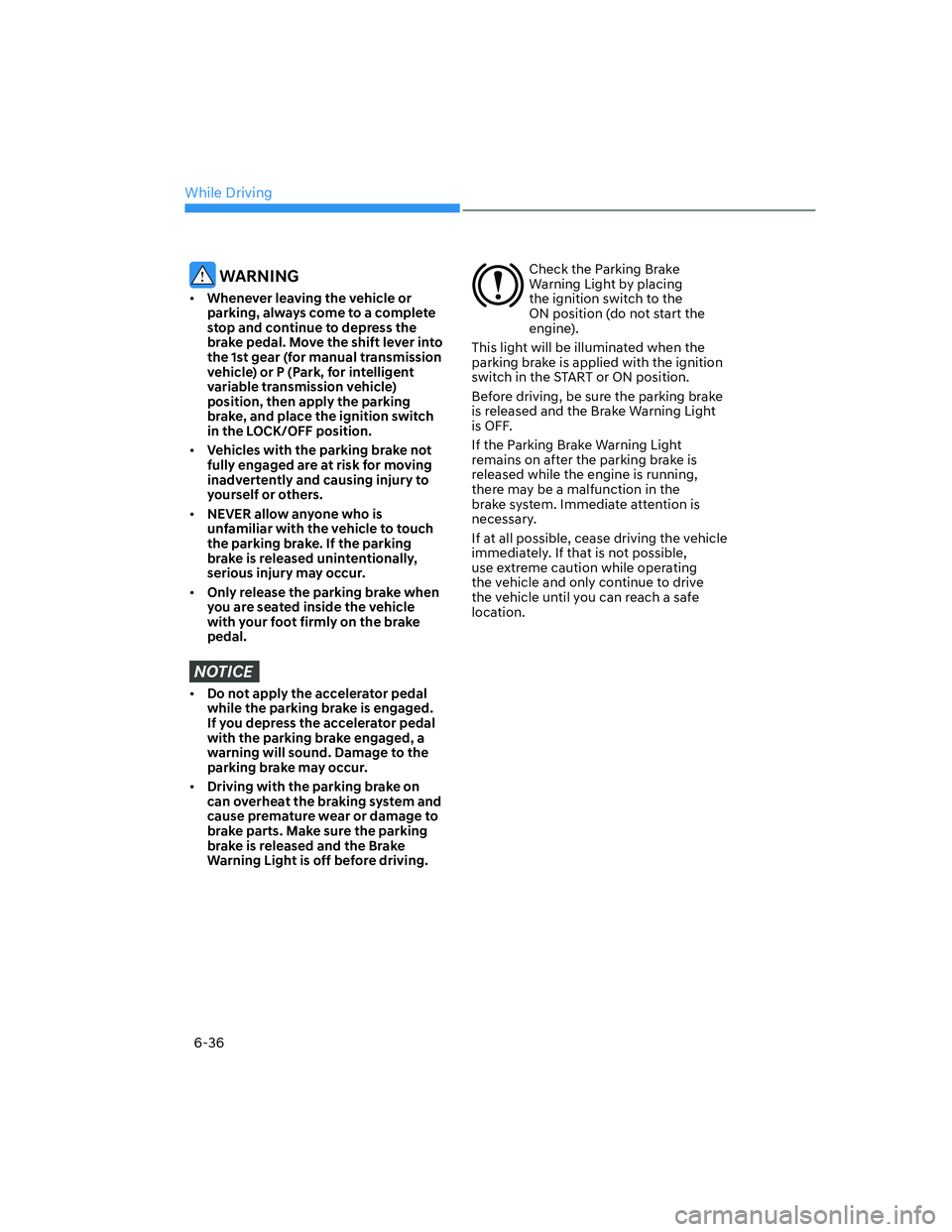 HYUNDAI ELANTRA 2022  Owners Manual While Driving
6-36
 WARNING
[�Whenever leaving the vehicle or 
parking, always come to a complete 
stop and continue to depress the 
brake pedal. Move the shift lever into 
the 1st gear (for manual 