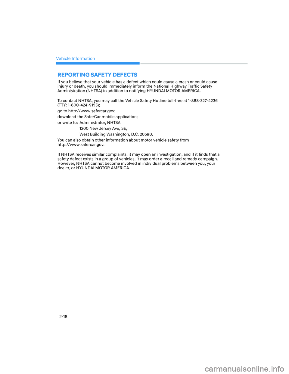 HYUNDAI ELANTRA 2022  Owners Manual Vehicle Information
2-18
REPORTING SAFETY DEFECTS
If you believe that your vehicle has a defect which could cause a crash or could cause 
injury or death, you should immediately inform the National Hi