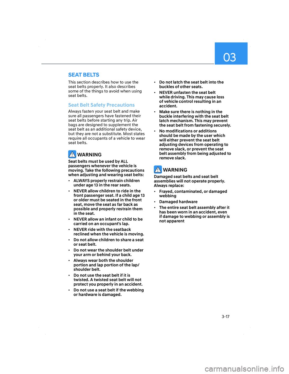 HYUNDAI ELANTRA 2022  Owners Manual 03
3-17
SEAT BELTS
This section describes how to use the 
seat belts properly. It also describes 
some of the things to avoid when using 
seat belts.
Seat Belt Safety Precautions
Always fasten your se