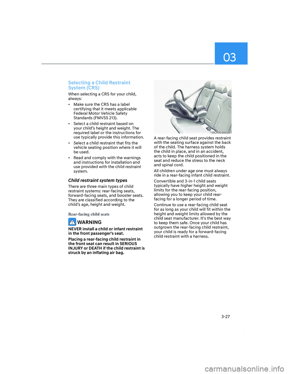 HYUNDAI ELANTRA 2022  Owners Manual 03
3-27
Selecting a Child Restraint 
System (CRS)
When selecting a CRS for your child, 
always:
•  Make sure the CRS has a label 
certifying that it meets applicable 
Federal Motor Vehicle Safety 
S
