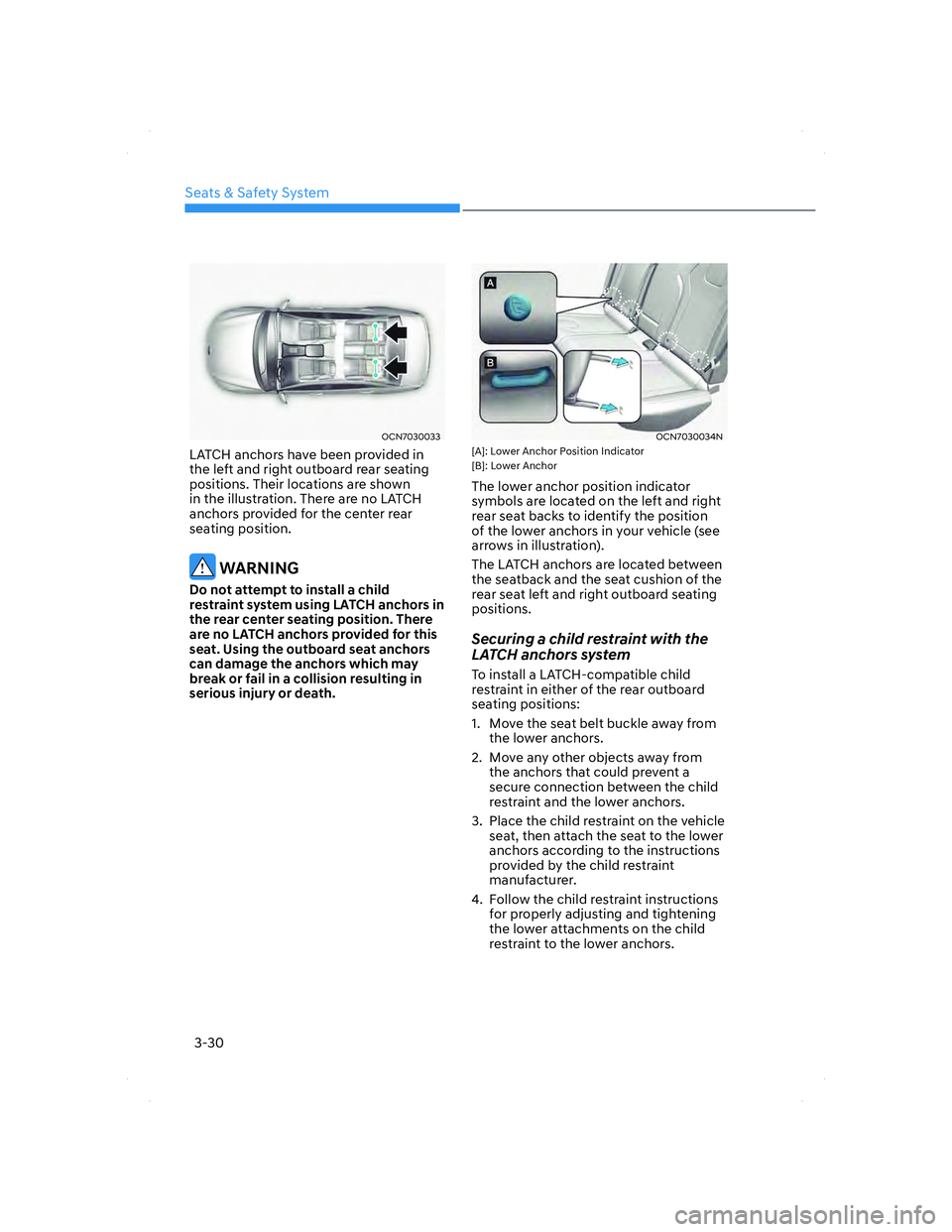 HYUNDAI ELANTRA 2022  Owners Manual Seats & Safety System
3-30
OCN7030033OCN7030033
LATCH anchors have been provided in 
the left and right outboard rear seating 
positions. Their locations are shown 
in the illustration. There are no L