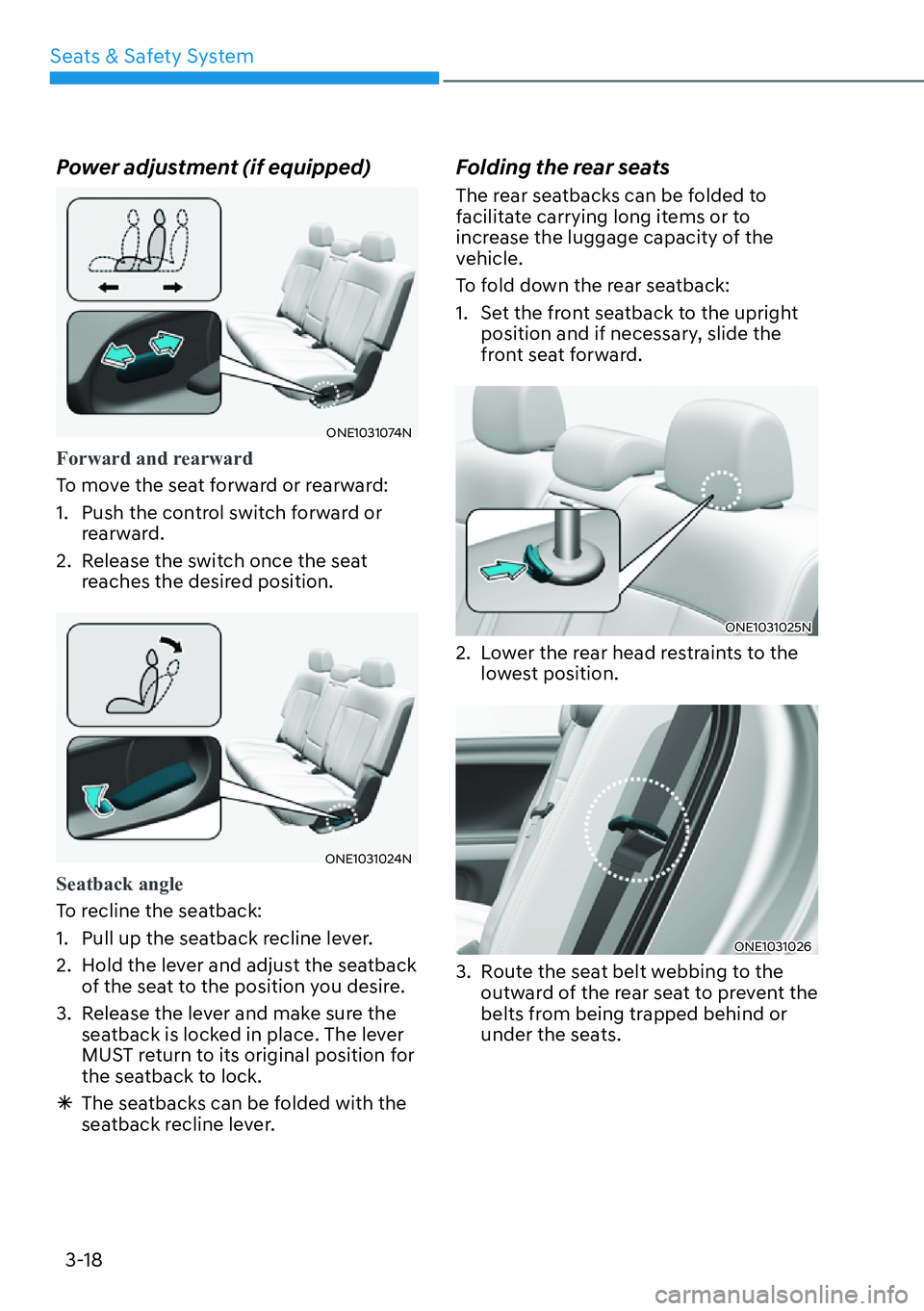 HYUNDAI IONIQ 5 2022 Owners Manual Seats & Safety System
3-18
Power adjustment (if equipped)
ONE1031074N
Forward and rearward
To move the seat forward or rearward:
1. Push the control switch forward or
rearward.
2. Release the switc HYUNDAI IONIQ 5 2022 Owners Manual Seats & Safety System
3-18
Power adjustment (if equipped)
ONE1031074N
Forward and rearward
To move the seat forward or rearward:
1. Push the control switch forward or
rearward.
2. Release the switc