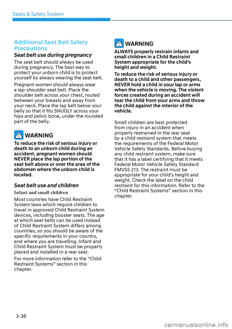 HYUNDAI IONIQ 5 2022 Owners Manual Seats & Safety System
3-36
Additional Seat Belt Safety
Precautions
Seat belt use during pregnancy
The seat belt should always be used
during pregnancy. The best way to
protect your unborn child is HYUNDAI IONIQ 5 2022 Owners Manual Seats & Safety System
3-36
Additional Seat Belt Safety
Precautions
Seat belt use during pregnancy
The seat belt should always be used
during pregnancy. The best way to
protect your unborn child is
