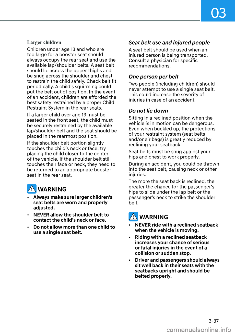 HYUNDAI IONIQ 5 2022 Owners Manual 03
3-37
Larger children
Children under age 13 and who are
too large for a booster seat should
always occupy the rear seat and use the
available lap/shoulder belts. A seat belt
should lie across th HYUNDAI IONIQ 5 2022 Owners Manual 03
3-37
Larger children
Children under age 13 and who are
too large for a booster seat should
always occupy the rear seat and use the
available lap/shoulder belts. A seat belt
should lie across th