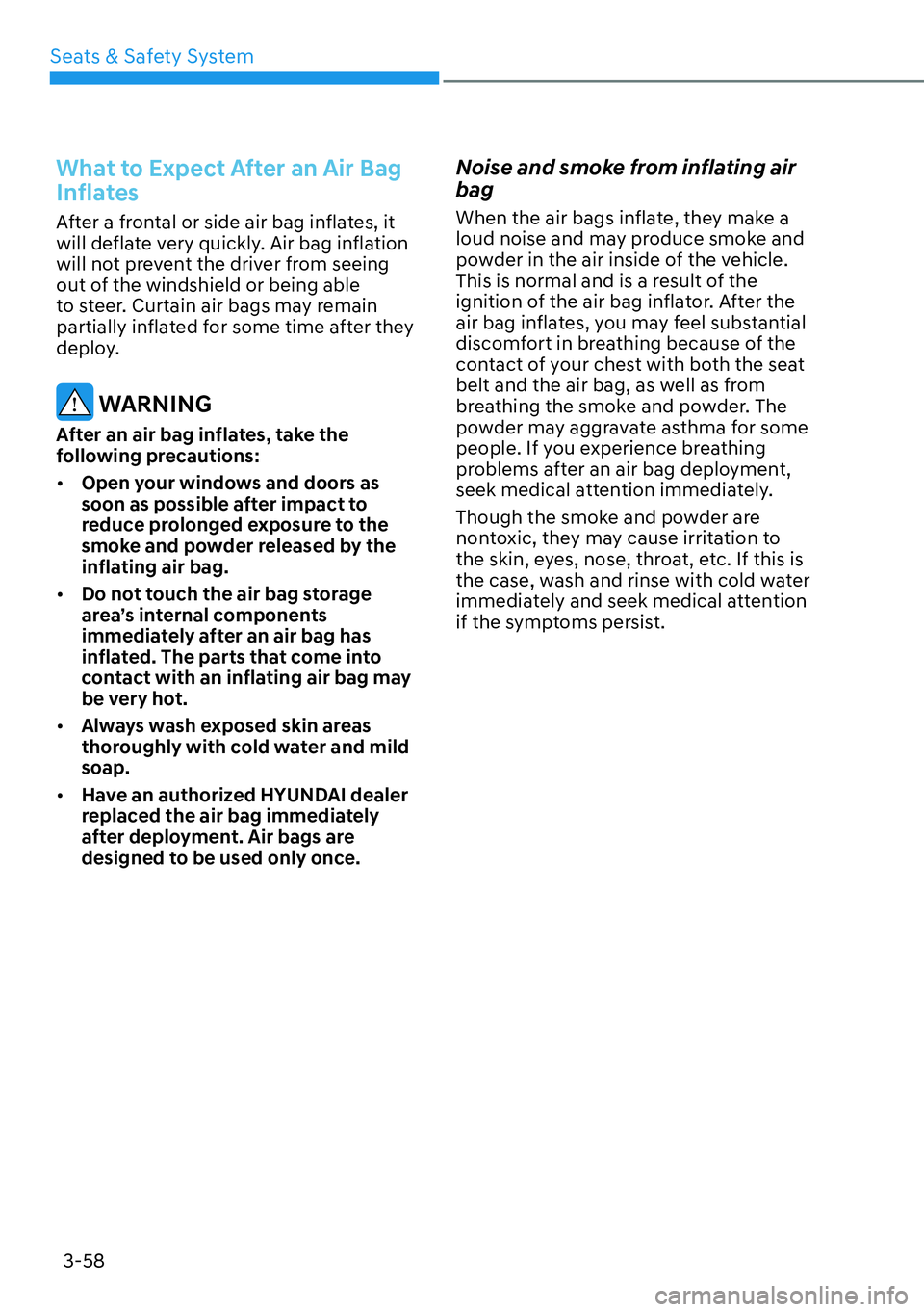 HYUNDAI IONIQ 5 2022 Owners Manual Seats & Safety System
3-58
What to Expect After an Air Bag
Inflates
After a frontal or side air bag inflates, it
will deflate very quickly. Air bag inflation
will not prevent the driver from seeing HYUNDAI IONIQ 5 2022 Owners Manual Seats & Safety System
3-58
What to Expect After an Air Bag
Inflates
After a frontal or side air bag inflates, it
will deflate very quickly. Air bag inflation
will not prevent the driver from seeing