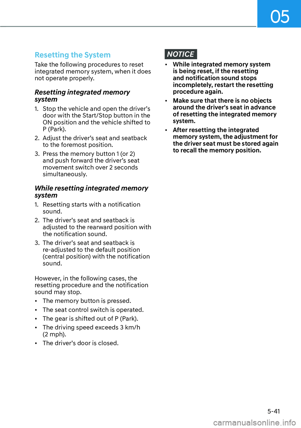 HYUNDAI IONIQ 5 2022  Owners Manual 05
5-41
Resetting the System
Take the following procedures to reset 
integrated memory system, when it does 
not operate properly.
Resetting integrated memory 
system
1.  Stop the vehicle and open the