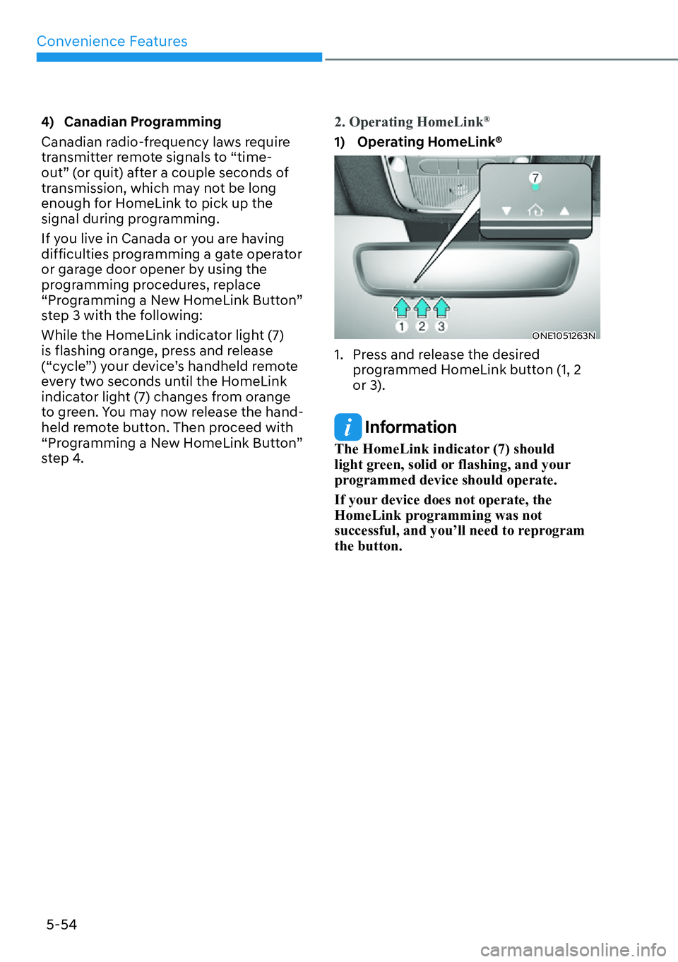 HYUNDAI IONIQ 5 2022  Owners Manual Convenience Features
5-54
4) Canadian Programming
Canadian radio-frequency laws require 
transmitter remote signals to “time-
out” (or quit) after a couple seconds of 
transmission, which may not 