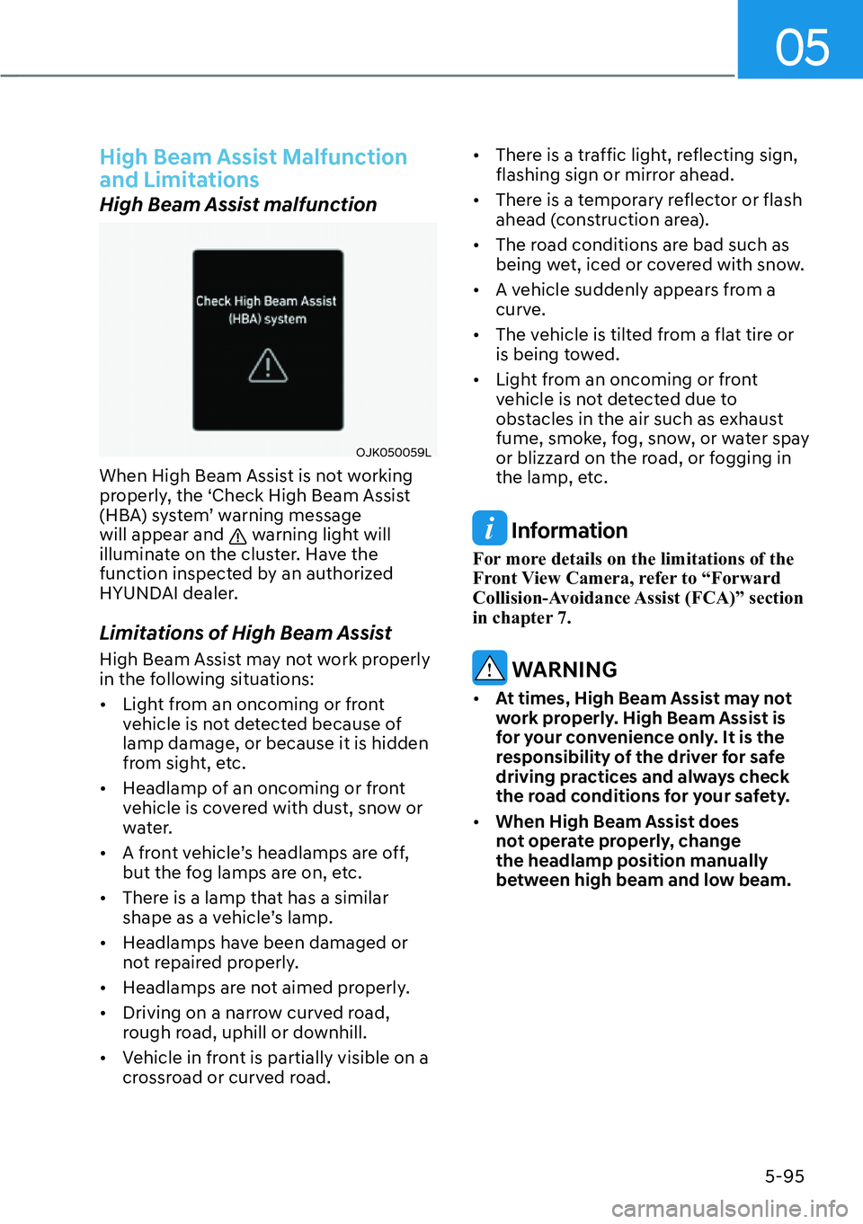 HYUNDAI IONIQ 5 2022  Owners Manual 05
5-95
High Beam Assist Malfunction 
and Limitations
High Beam Assist malfunction
OJK050059L
When High Beam Assist is not working 
properly, the ‘Check High Beam Assist 
(HBA) system’ warning mes