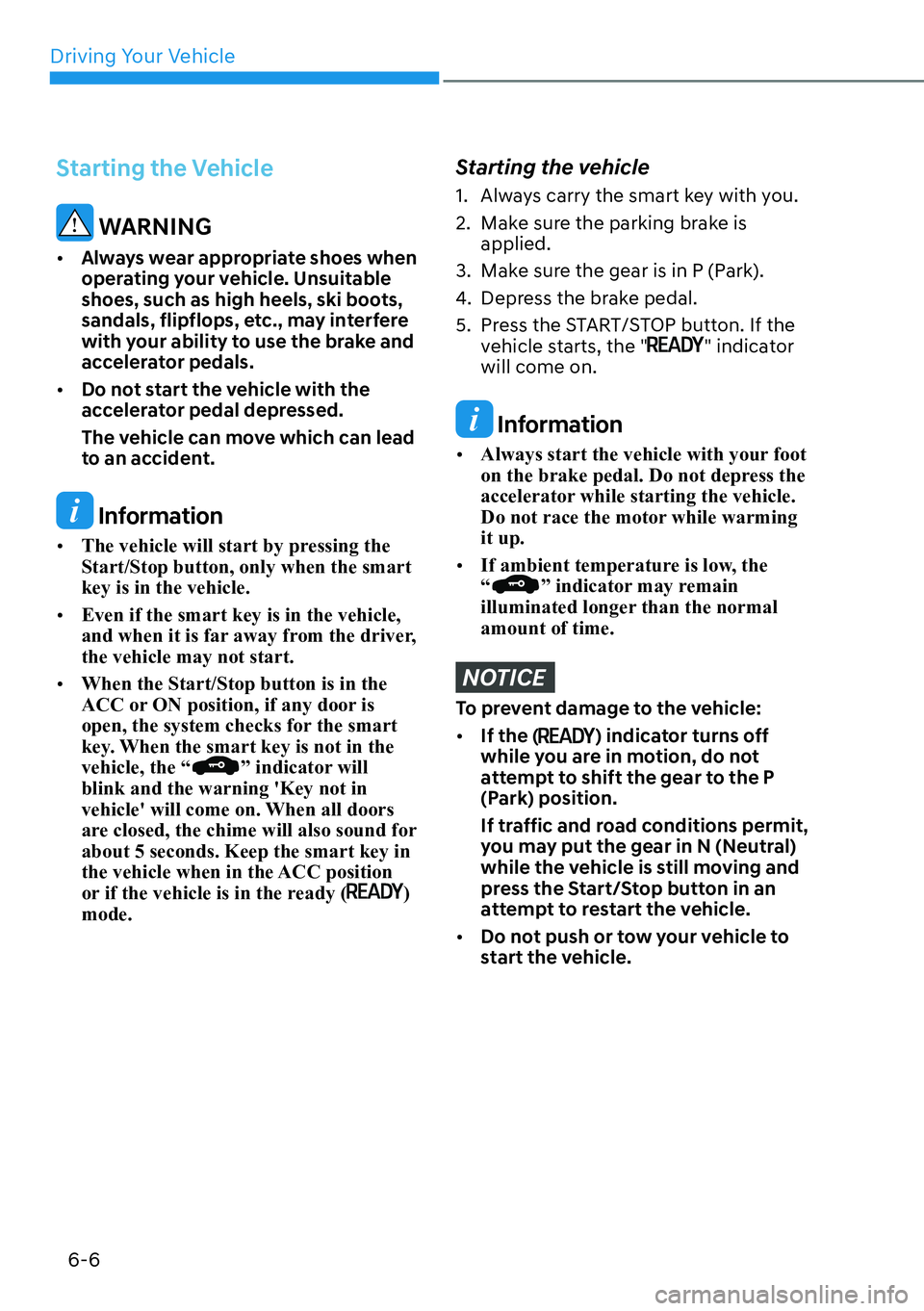 HYUNDAI IONIQ 5 2022  Owners Manual Driving Your Vehicle
6-6
Starting the Vehicle
 WARNING
[�Always wear appropriate shoes when 
operating your vehicle. Unsuitable 
shoes, such as high heels, ski boots, 
sandals, flipflops, etc., may 