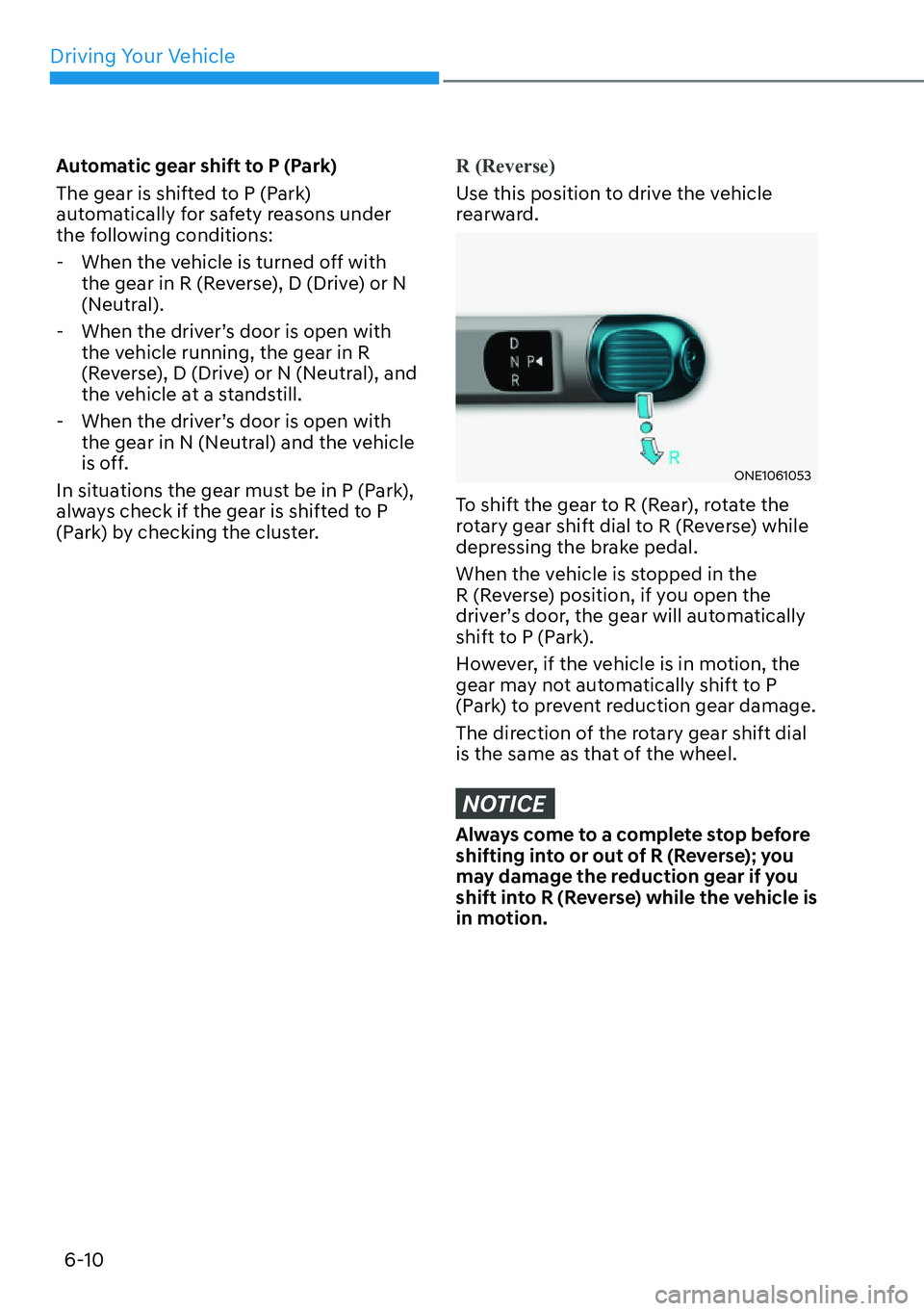 HYUNDAI IONIQ 5 2022 Owners Manual Driving Your Vehicle
6-10
Automatic gear shift to P (Park)
The gear is shifted to P (Park)
automatically for safety reasons under
the following conditions:
- When the vehicle is turned off with
t HYUNDAI IONIQ 5 2022 Owners Manual Driving Your Vehicle
6-10
Automatic gear shift to P (Park)
The gear is shifted to P (Park)
automatically for safety reasons under
the following conditions:
- When the vehicle is turned off with
t