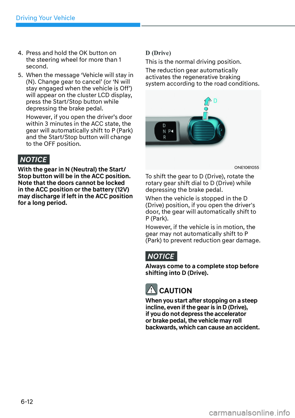 HYUNDAI IONIQ 5 2022 Owners Manual Driving Your Vehicle
6-12
4. Press and hold the OK button on
the steering wheel for more than 1
second.
5. When the message ‘Vehicle will stay in
(N). Change gear to cancel’ (or ‘N will
st HYUNDAI IONIQ 5 2022 Owners Manual Driving Your Vehicle
6-12
4. Press and hold the OK button on
the steering wheel for more than 1
second.
5. When the message ‘Vehicle will stay in
(N). Change gear to cancel’ (or ‘N will
st
