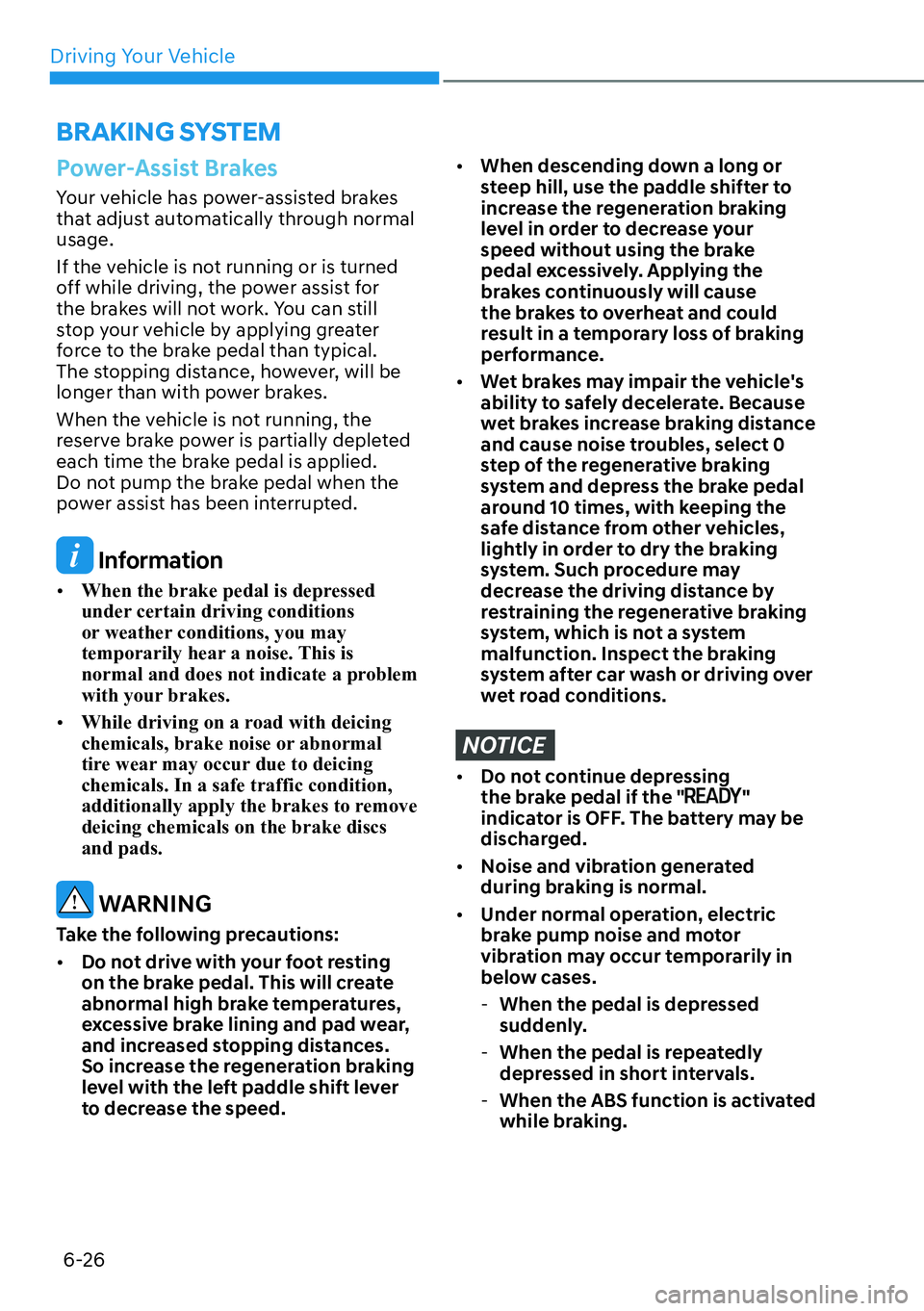 HYUNDAI IONIQ 5 2022 Owners Manual Driving Your Vehicle
6-26
Power-Assist Brakes
Your vehicle has power-assisted brakes
that adjust automatically through normal
usage.
If the vehicle is not running or is turned
off while driving, th HYUNDAI IONIQ 5 2022 Owners Manual Driving Your Vehicle
6-26
Power-Assist Brakes
Your vehicle has power-assisted brakes
that adjust automatically through normal
usage.
If the vehicle is not running or is turned
off while driving, th