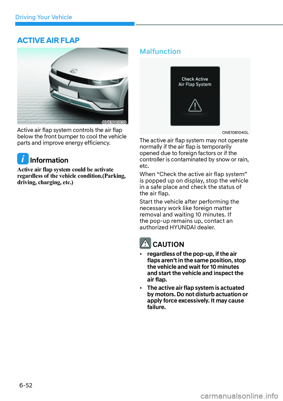 HYUNDAI IONIQ 5 2022 Owners Manual Driving Your Vehicle
6-52
ONE1061039
Active air flap system controls the air flap
below the front bumper to cool the vehicle
parts and improve energy efficiency.
Information
Active air flap system HYUNDAI IONIQ 5 2022 Owners Manual Driving Your Vehicle
6-52
ONE1061039
Active air flap system controls the air flap
below the front bumper to cool the vehicle
parts and improve energy efficiency.
Information
Active air flap system