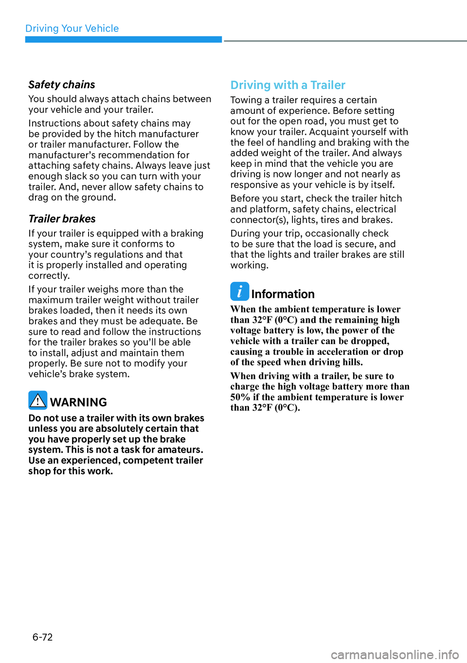 HYUNDAI IONIQ 5 2022 Owners Manual Driving Your Vehicle
6-72
Safety chains
You should always attach chains between
your vehicle and your trailer.
Instructions about safety chains may
be provided by the hitch manufacturer
or trailer HYUNDAI IONIQ 5 2022 Owners Manual Driving Your Vehicle
6-72
Safety chains
You should always attach chains between
your vehicle and your trailer.
Instructions about safety chains may
be provided by the hitch manufacturer
or trailer