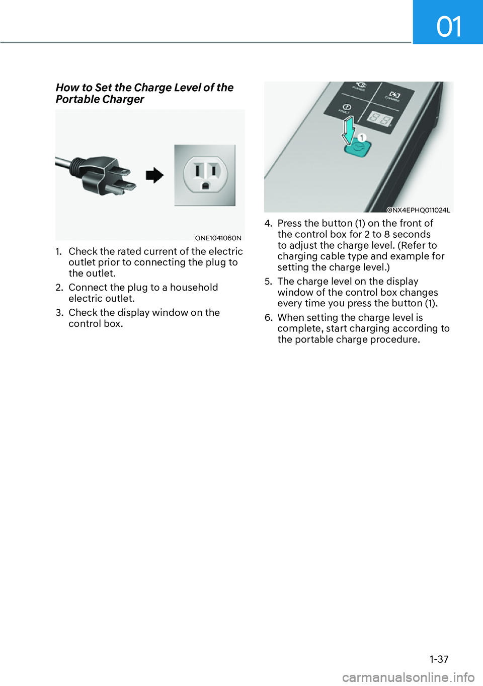 HYUNDAI IONIQ 5 2022  Owners Manual 01
1-37
How to Set the Charge Level of the 
Portable Charger
ONE1041060N
1.  Check the rated current of the electric 
outlet prior to connecting the plug to 
the outlet. 
2.  Connect the plug to a hou
