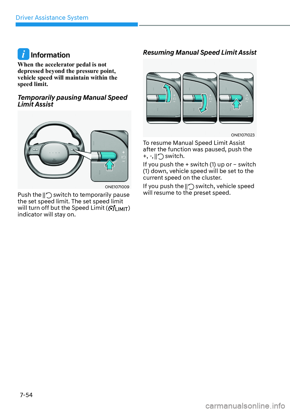 HYUNDAI IONIQ 5 2022  Owners Manual Driver Assistance System
7-54
 Information
When the accelerator pedal is not 
depressed beyond the pressure point, 
vehicle speed will maintain within the 
speed limit.
Temporarily pausing Manual Spee