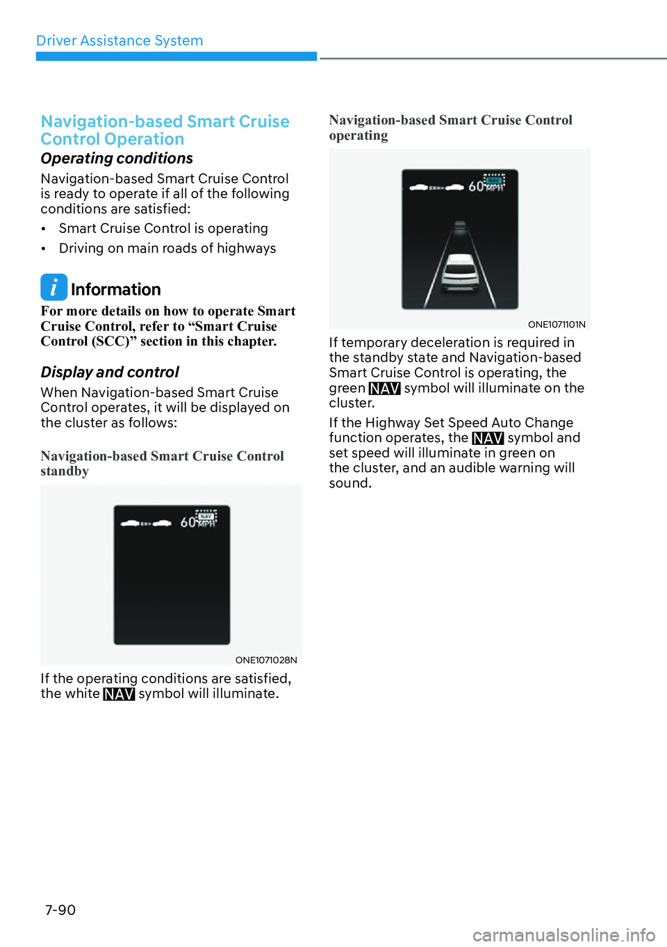 HYUNDAI IONIQ 5 2022  Owners Manual Driver Assistance System
7-90
Navigation-based Smart Cruise 
Control Operation
Operating conditions
Navigation-based Smart Cruise Control 
is ready to operate if all of the following 
conditions are s