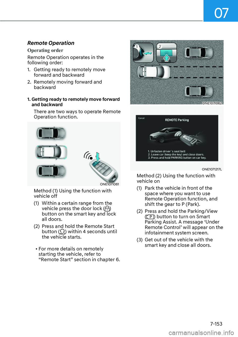 HYUNDAI IONIQ 5 2022 Owners Manual 07
7-153
Remote Operation
Operating order
Remote Operation operates in the
following order:
1. Getting ready to remotely move
forward and backward
2. Remotely moving forward and
backward
1. Gett HYUNDAI IONIQ 5 2022 Owners Manual 07
7-153
Remote Operation
Operating order
Remote Operation operates in the
following order:
1. Getting ready to remotely move
forward and backward
2. Remotely moving forward and
backward
1. Gett