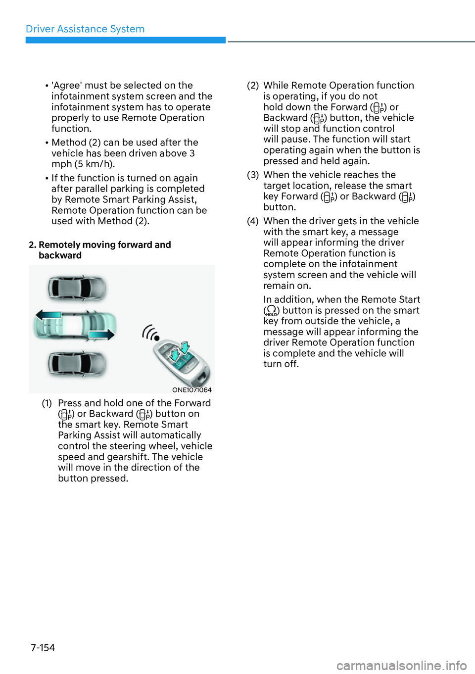 HYUNDAI IONIQ 5 2022  Owners Manual Driver Assistance System
7-154
[�Agree must be selected on the 
infotainment system screen and the 
infotainment system has to operate 
properly to use Remote Operation 
function. 
[�Method (2) 