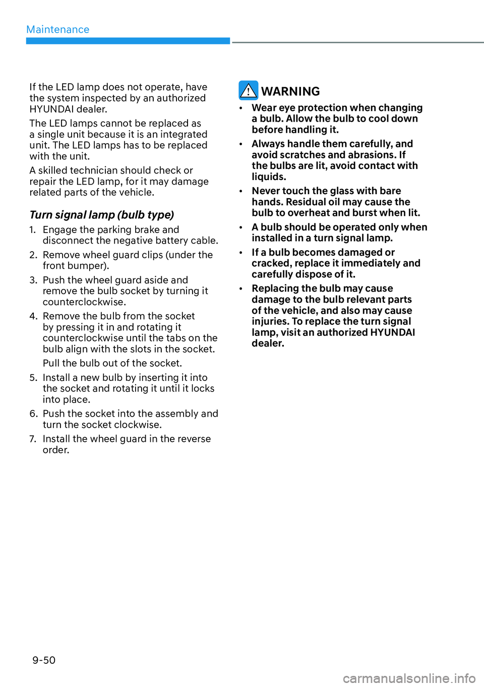 HYUNDAI IONIQ 5 2022 Owners Manual Maintenance
9-50
If the LED lamp does not operate, have
the system inspected by an authorized
HYUNDAI dealer.
The LED lamps cannot be replaced as
a single unit because it is an integrated
unit. Th HYUNDAI IONIQ 5 2022 Owners Manual Maintenance
9-50
If the LED lamp does not operate, have
the system inspected by an authorized
HYUNDAI dealer.
The LED lamps cannot be replaced as
a single unit because it is an integrated
unit. Th