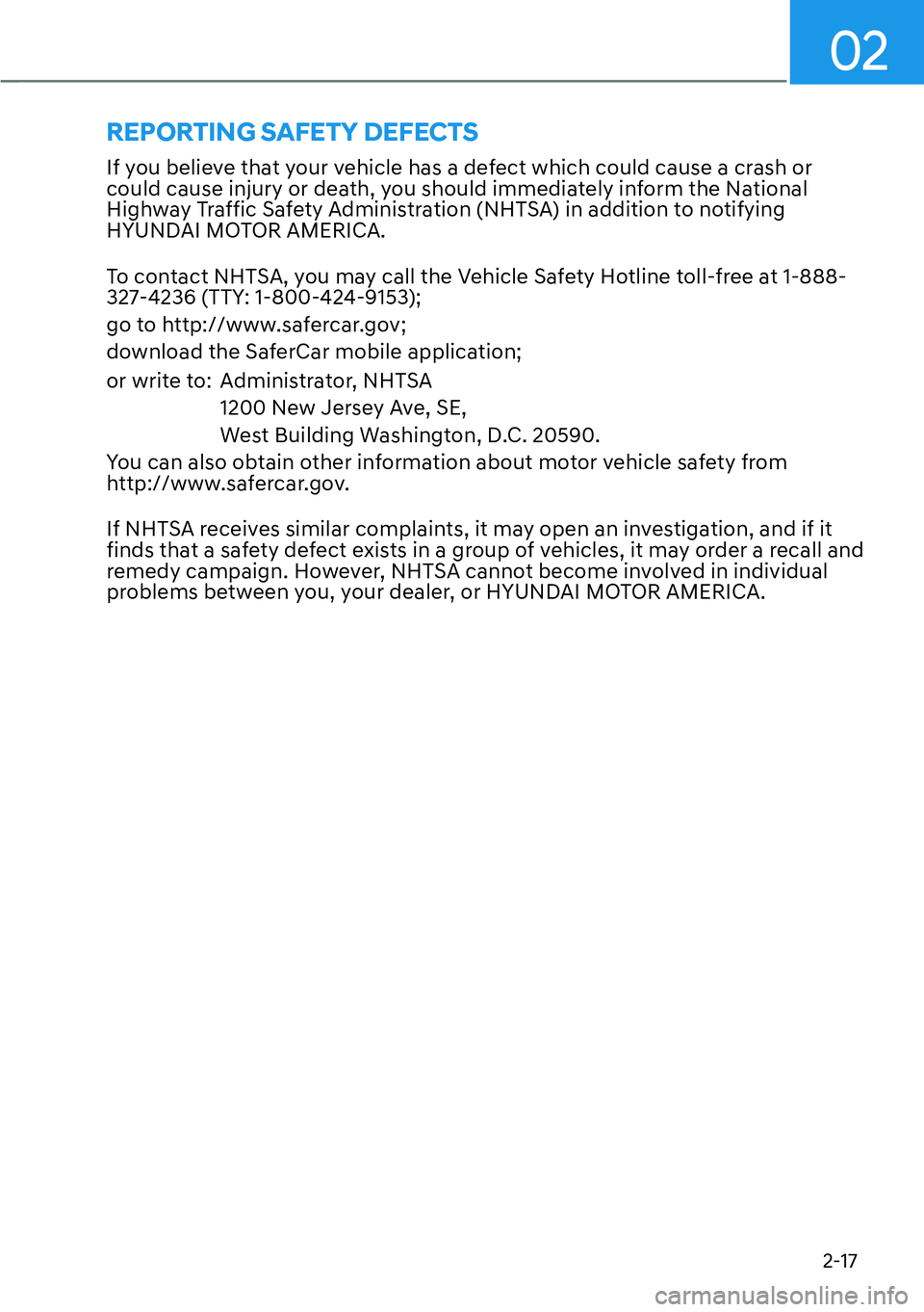 HYUNDAI IONIQ 5 2022  Owners Manual 02
2-17
If you believe that your vehicle has a defect which could cause a crash or 
could cause injury or death, you should immediately inform the National 
Highway Traffic Safety Administration (NHTS