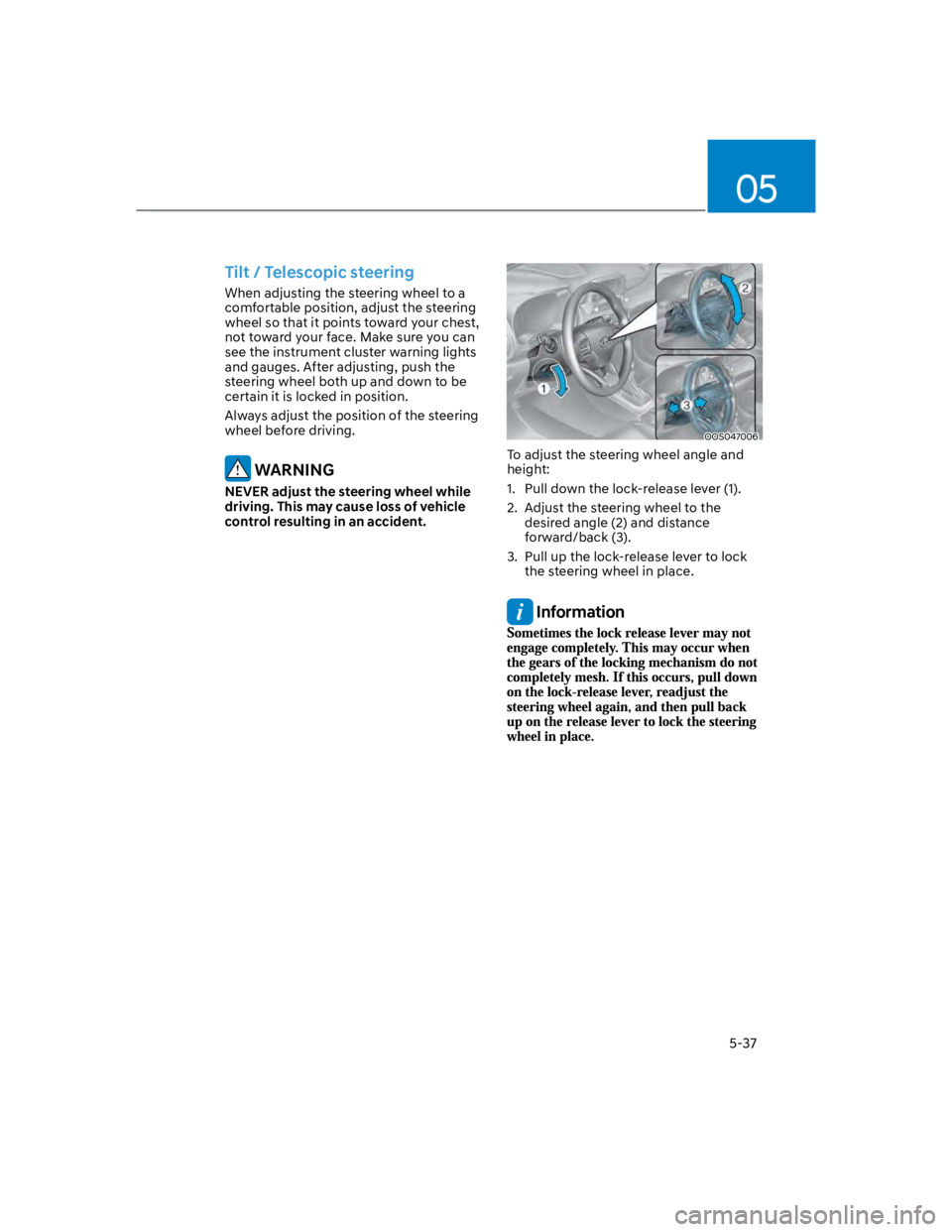 HYUNDAI KONA 2022  Owners Manual 05
5-37
Tilt / Telescopic steering
When adjusting the steering wheel to a 
comfortable position, adjust the steering 
wheel so that it points toward your chest, 
not toward your face. Make sure you ca