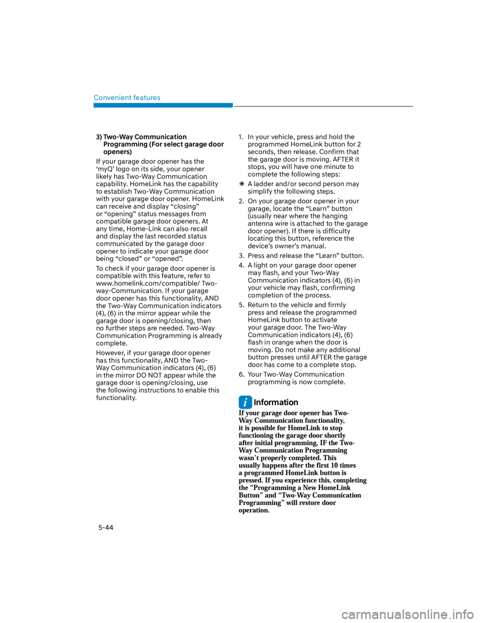 HYUNDAI KONA 2022  Owners Manual Convenient features
5-44
3)  Two-Way Communication 
Programming (For select garage door 
openers)
If your garage door opener has the 
‘myQ’ logo on its side, your opener 
likely has Two-Way Commun