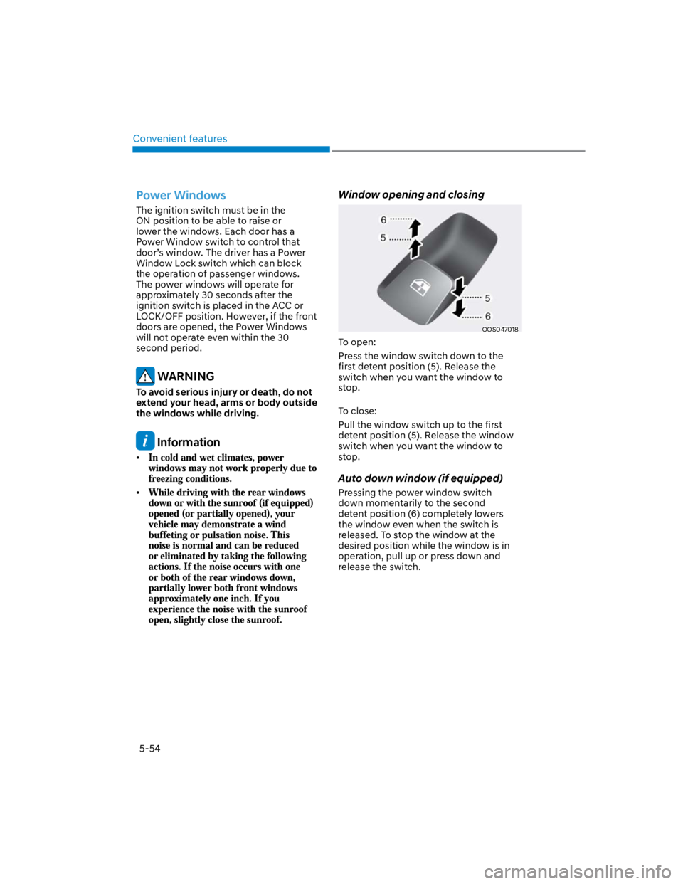 HYUNDAI KONA 2022  Owners Manual Convenient features
5-54
Power Windows
The ignition switch must be in the 
ON position to be able to raise or 
lower the windows. Each door has a 
Power Window switch to control that 
door’s window.