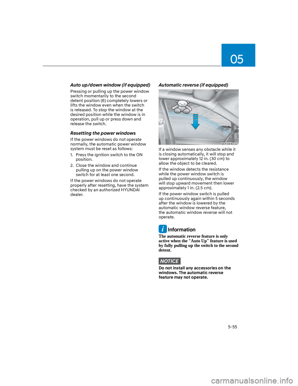 HYUNDAI KONA 2022  Owners Manual 05
5-55
Auto up/down window (if equipped)
Pressing or pulling up the power window 
switch momentarily to the second 
detent position (6) completely lowers or 
lifts the window even when the switch 
is