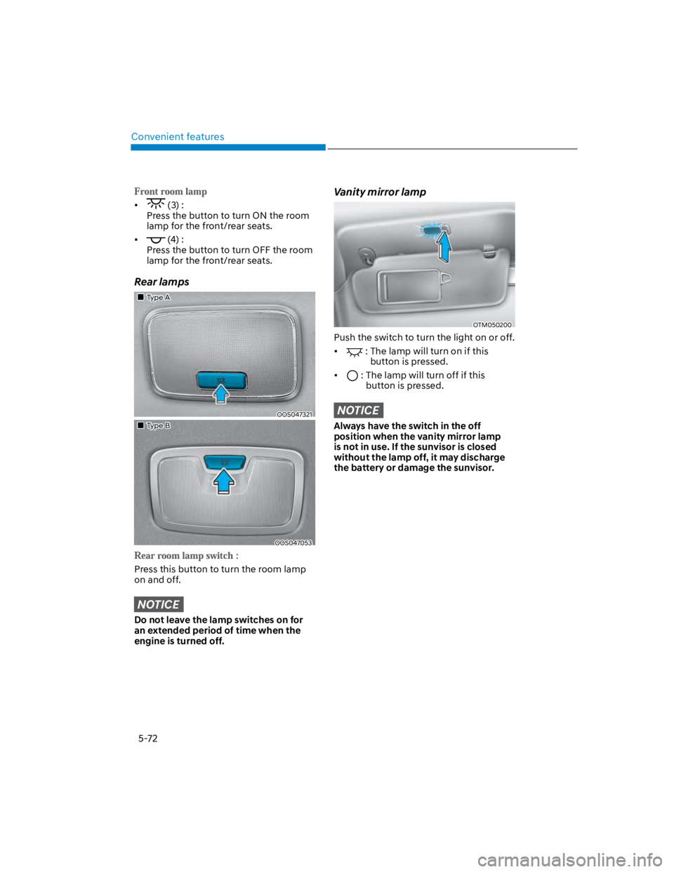 HYUNDAI KONA 2022  Owners Manual Convenient features
5-72
 (3) : 
Press the button to turn ON the room 
lamp for the front/rear seats.
 (4) :  
Press the button to turn OFF the room 
lamp for the front/rear seats. 
Rear lamps
Type A
