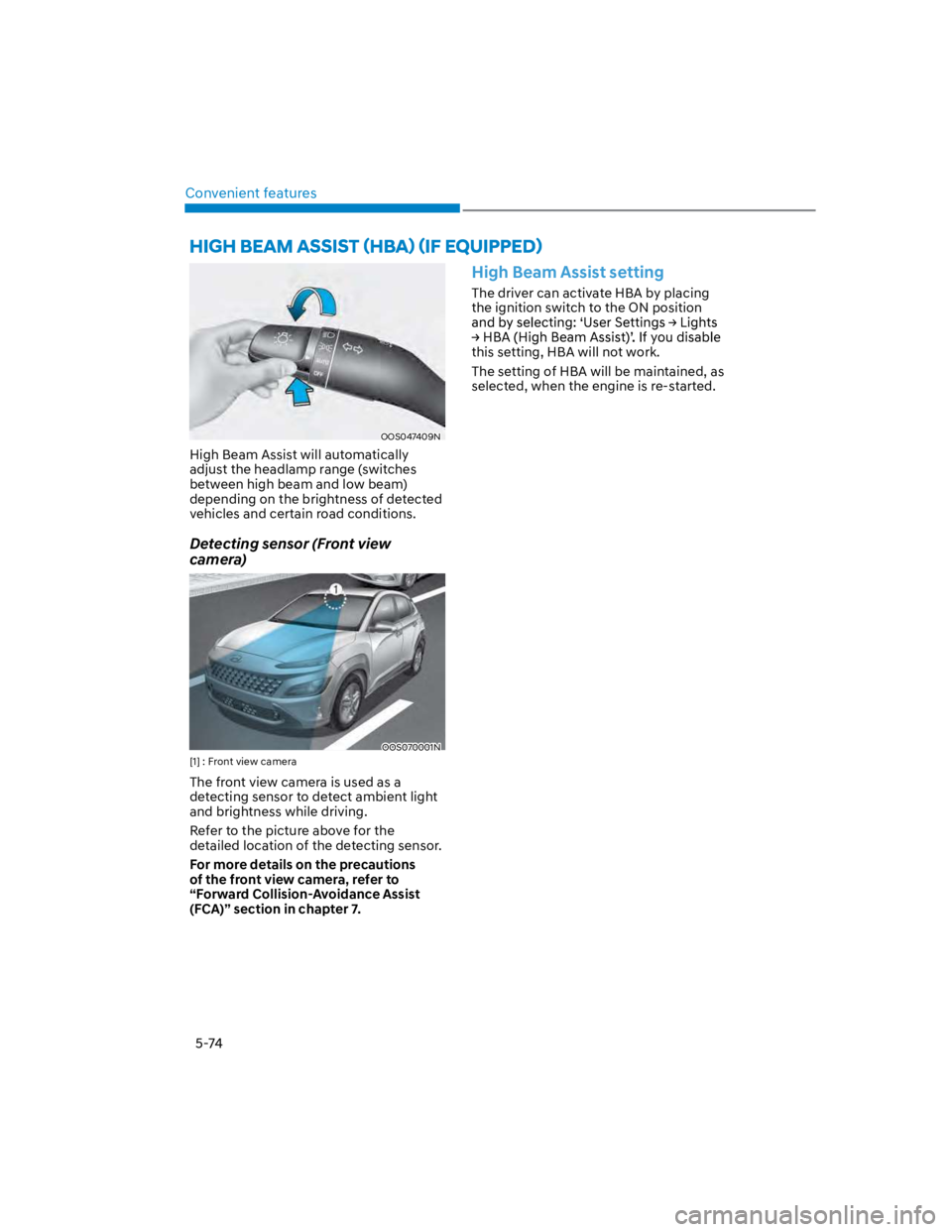 HYUNDAI KONA 2022  Owners Manual Convenient features
5-74
OOS047409N
High Beam Assist will automatically 
adjust the headlamp range (switches 
between high beam and low beam) 
depending on the brightness of detected 
vehicles and cer