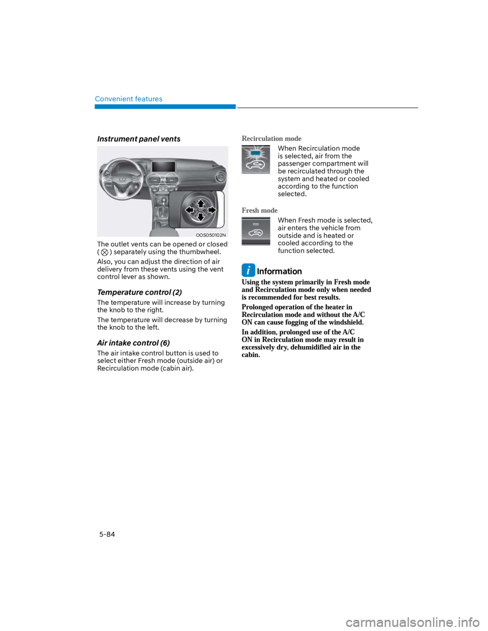 HYUNDAI KONA 2022  Owners Manual Convenient features
5-84
Instrument panel vents
OOS050102N
The outlet vents can be opened or closed 
(  ) separately using the thumbwheel. 
Also, you can adjust the direction of air 
delivery from the