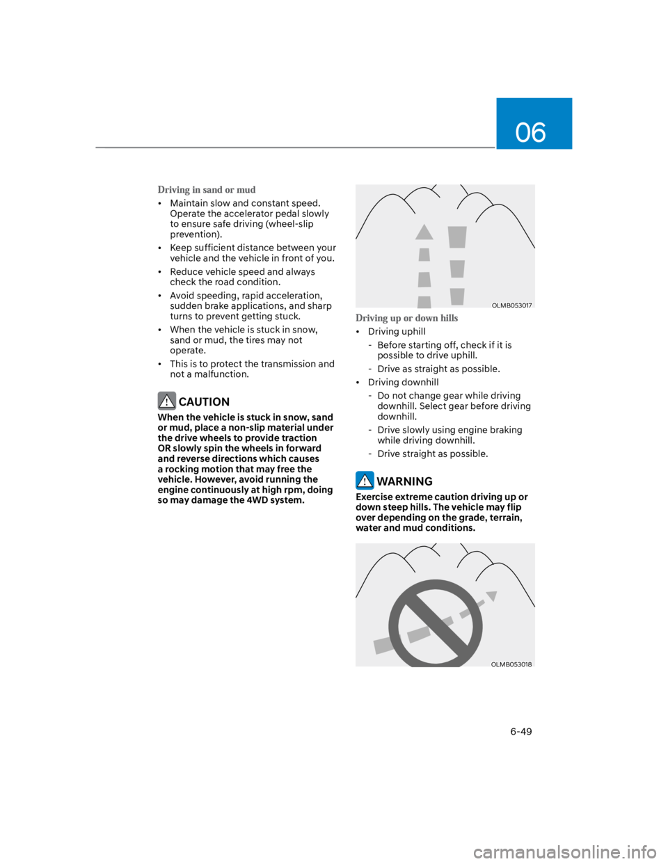 HYUNDAI KONA 2022  Owners Manual 06
6-49
Maintain slow and constant speed. 
Operate the accelerator pedal slowly 
to ensure safe driving (wheel-slip 
prevention).
Keep sufficient distance between your 
vehicle and the vehicle in fron