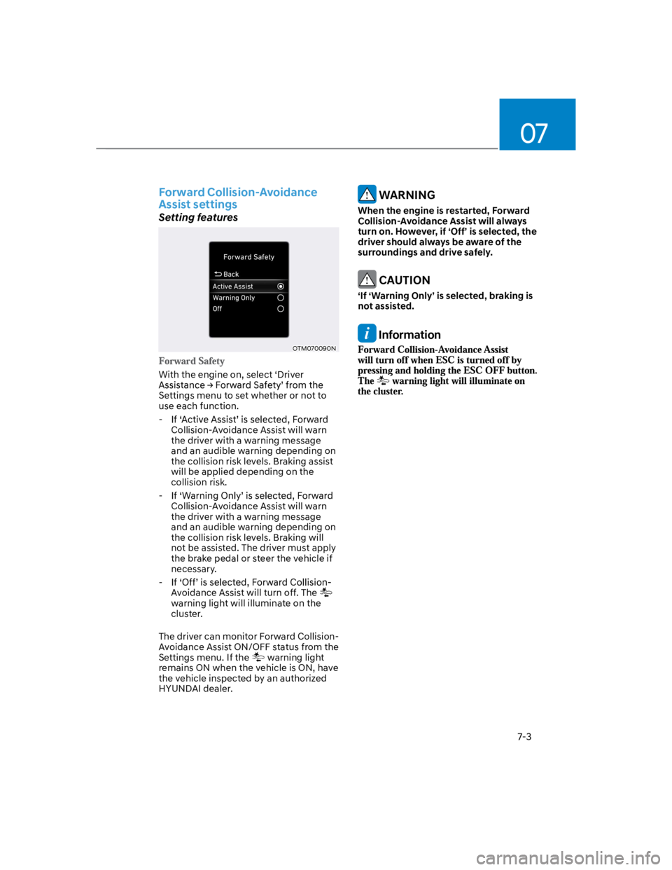 HYUNDAI KONA 2022  Owners Manual 07
7-3
Forward Collision-Avoidance 
Assist settings
Setting features
OTM070090N
With the engine on, select ‘Driver 
Settings menu to set whether or not to 
use each function.
 -
Collision-Avoidance 