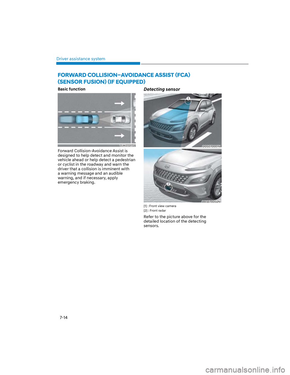 HYUNDAI KONA 2022  Owners Manual Driver assistance system
7-14
 
Basic function
OJK070172
Forward Collision-Avoidance Assist is 
designed to help detect and monitor the 
vehicle ahead or help detect a pedestrian 
or cyclist in the ro