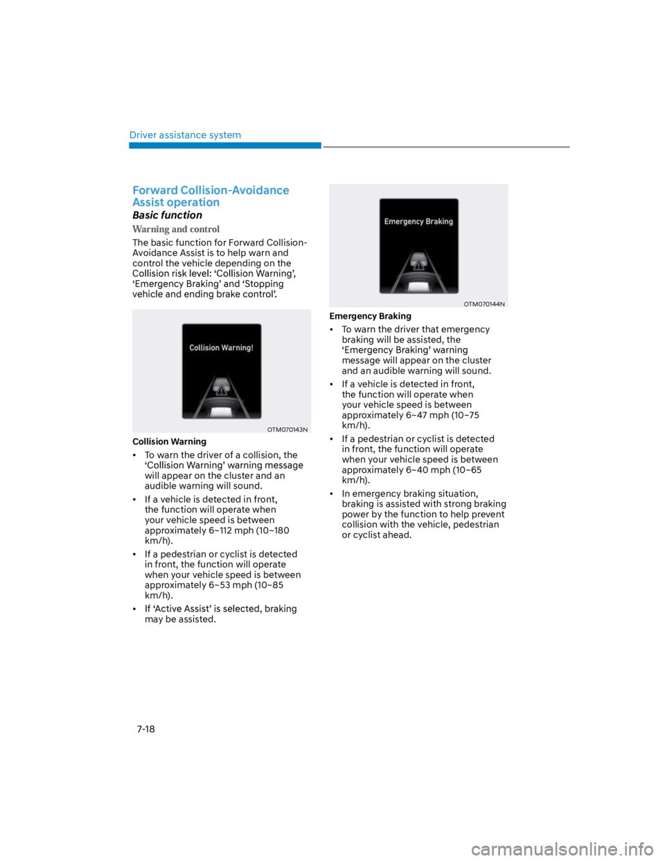 HYUNDAI KONA 2022  Owners Manual Driver assistance system
7-18
Forward Collision-Avoidance 
Assist operation
Basic function
The basic function for Forward Collision-
Avoidance Assist is to help warn and 
control the vehicle depending
