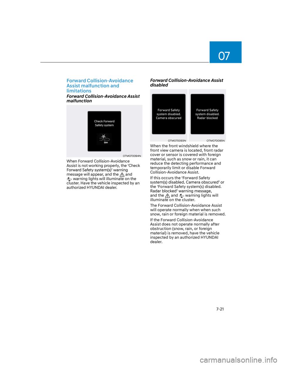 HYUNDAI KONA 2022  Owners Manual 07
7-21
Forward Collision-Avoidance 
Assist malfunction and 
limitations 
Forward Collision-Avoidance Assist 
malfunction
OTM070094N
When Forward Collision-Avoidance 
Assist is not working properly, t