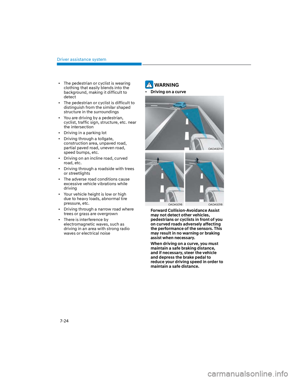 HYUNDAI KONA 2022  Owners Manual Driver assistance system
7-24
The pedestrian or cyclist is wearing 
clothing that easily blends into the 
background, making it difficult to 
detect
The pedestrian or cyclist is difficult to 
distingu